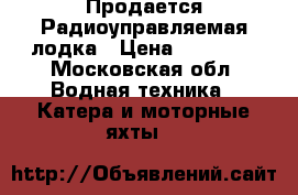  Продается Радиоуправляемая лодка › Цена ­ 22 500 - Московская обл. Водная техника » Катера и моторные яхты   